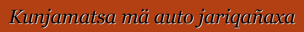 Kunjamatsa mä auto jariqañaxa