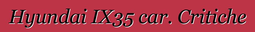 Hyundai IX35 car. Critiche