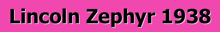 Lincoln Zephyr 1938