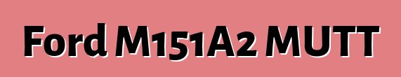 Ford M151A2 MUTT