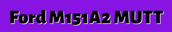 Ford M151A2 MUTT