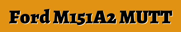 Ford M151A2 MUTT