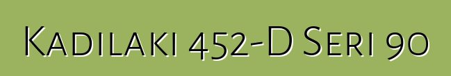Kadilaki 452-D Seri 90
