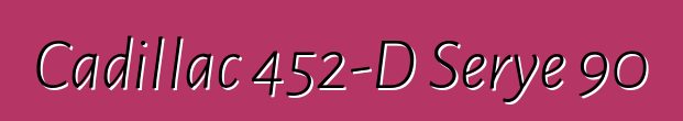 Cadillac 452-D Serye 90