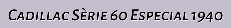 Cadillac Sèrie 60 Especial 1940