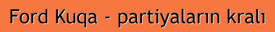 Ford Kuqa - partiyaların kralı