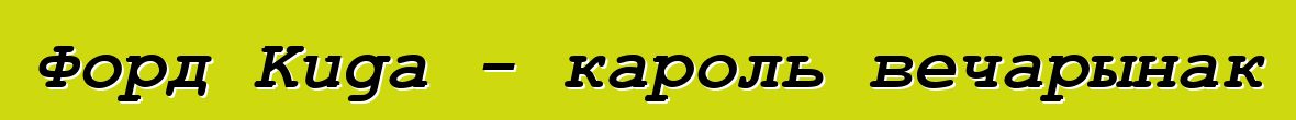 Форд Kuga - кароль вечарынак
