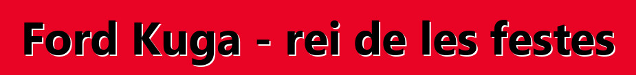 Ford Kuga - rei de les festes
