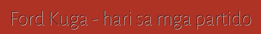 Ford Kuga - hari sa mga partido