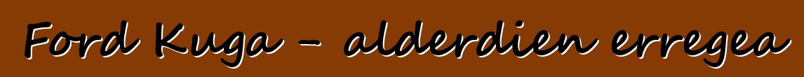 Ford Kuga - alderdien erregea