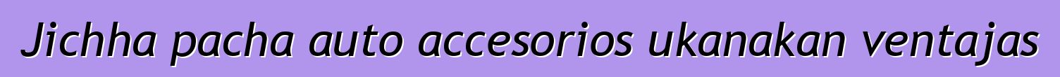 Jichha pacha auto accesorios ukanakan ventajas
