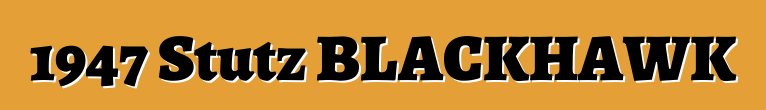 1947 Stutz BLACKHAWK