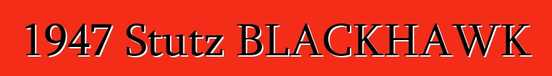 1947 Stutz BLACKHAWK