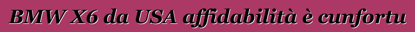 BMW X6 da USA affidabilità è cunfortu