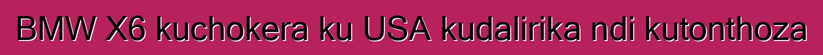 BMW X6 kuchokera ku USA kudalirika ndi kutonthoza