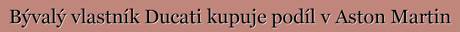 Bývalý vlastník Ducati kupuje podíl v Aston Martin