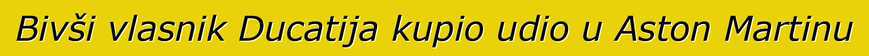 Bivši vlasnik Ducatija kupio udio u Aston Martinu