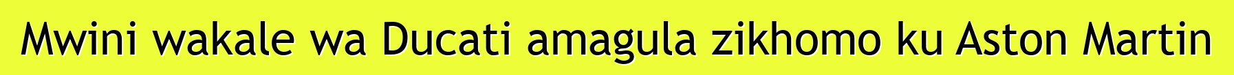 Mwini wakale wa Ducati amagula zikhomo ku Aston Martin