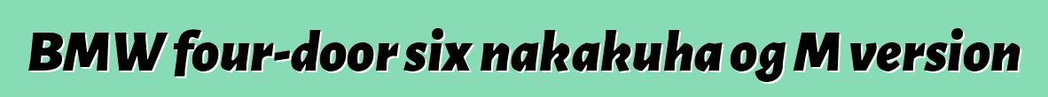 BMW four-door six nakakuha og M version