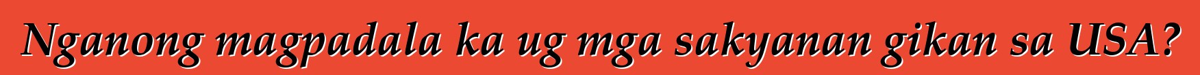Nganong magpadala ka ug mga sakyanan gikan sa USA?