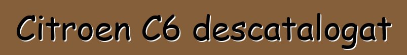 Citroen C6 descatalogat