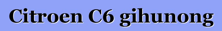 Citroen C6 gihunong