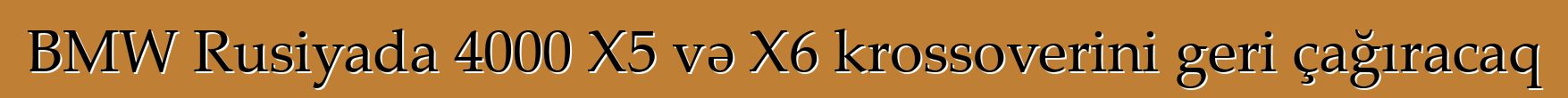 BMW Rusiyada 4000 X5 və X6 krossoverini geri çağıracaq