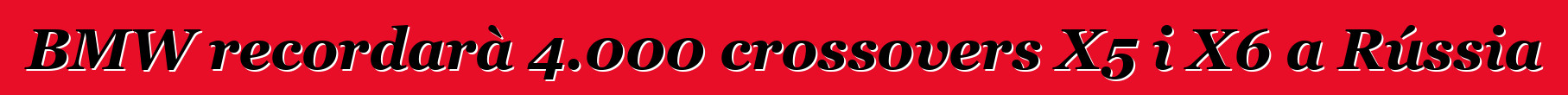BMW recordarà 4.000 crossovers X5 i X6 a Rússia
