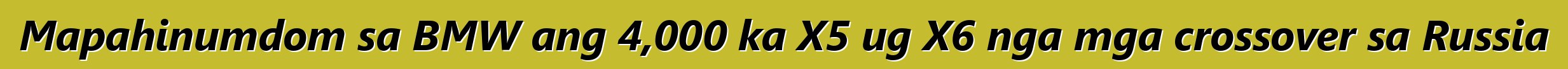 Mapahinumdom sa BMW ang 4,000 ka X5 ug X6 nga mga crossover sa Russia