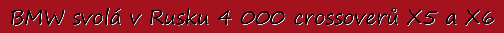 BMW svolá v Rusku 4 000 crossoverů X5 a X6