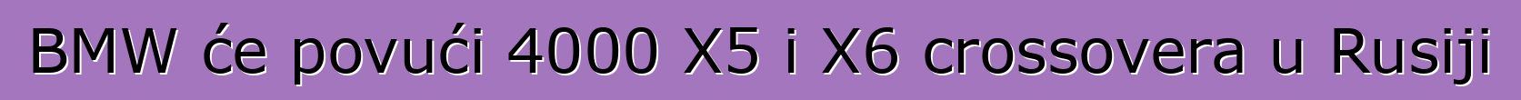 BMW će povući 4000 X5 i X6 crossovera u Rusiji