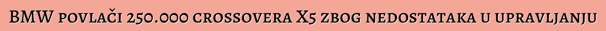 BMW povlači 250.000 crossovera X5 zbog nedostataka u upravljanju