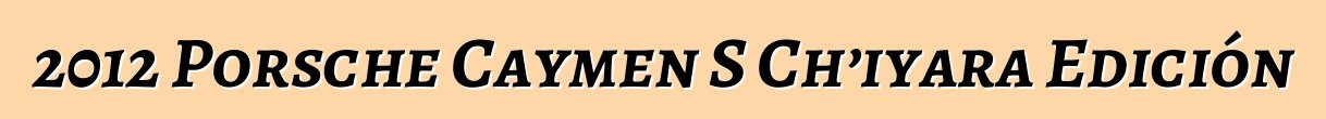 2012 Porsche Caymen S Ch’iyara Edición