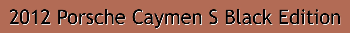 2012 Porsche Caymen S Black Edition