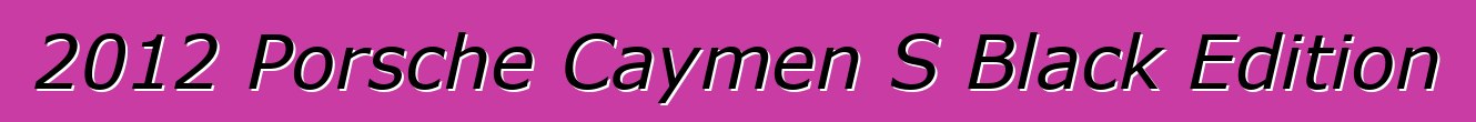 2012 Porsche Caymen S Black Edition