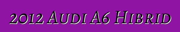 2012 Audi A6 Hibrid