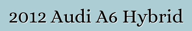 2012 Audi A6 Hybrid