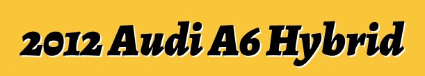 2012 Audi A6 Hybrid