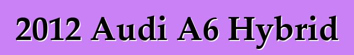 2012 Audi A6 Hybrid