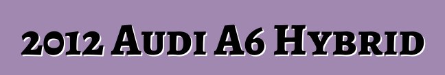 2012 Audi A6 Hybrid