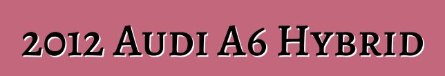 2012 Audi A6 Hybrid
