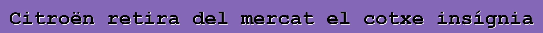 Citroën retira del mercat el cotxe insígnia