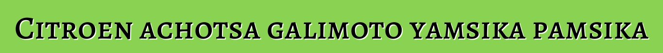 Citroen achotsa galimoto yamsika pamsika