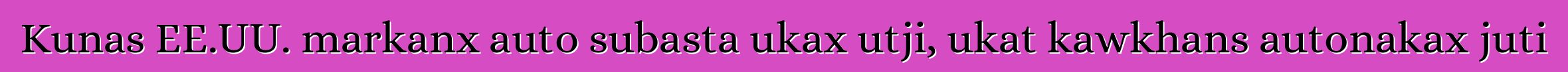 Kunas EE.UU. markanx auto subasta ukax utji, ukat kawkhans autonakax juti