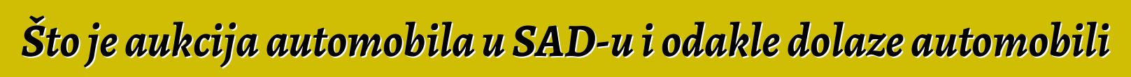 Što je aukcija automobila u SAD-u i odakle dolaze automobili