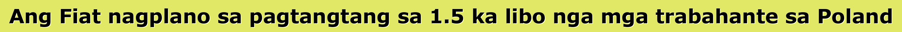 Ang Fiat nagplano sa pagtangtang sa 1.5 ka libo nga mga trabahante sa Poland