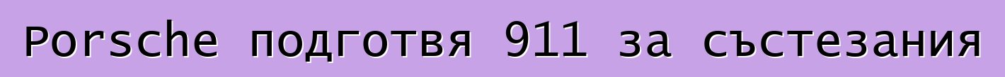 Porsche подготвя 911 за състезания