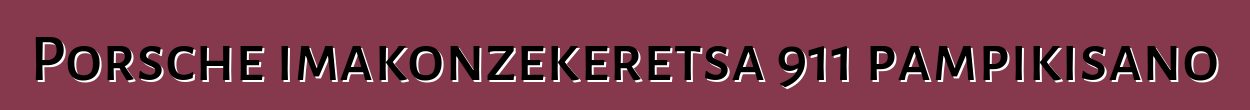 Porsche imakonzekeretsa 911 pampikisano