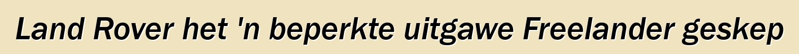 Land Rover het 'n beperkte uitgawe Freelander geskep