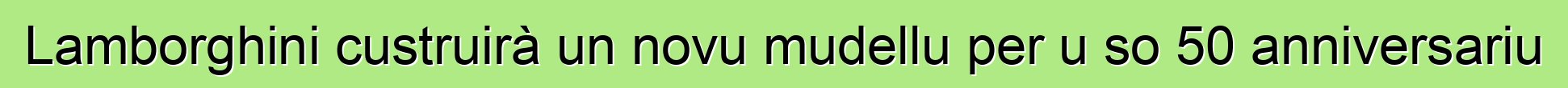 Lamborghini custruirà un novu mudellu per u so 50 anniversariu